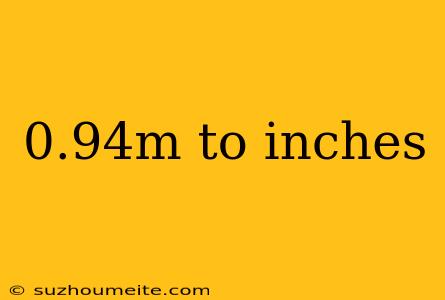 0.94m To Inches