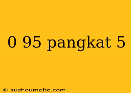 0 95 Pangkat 5