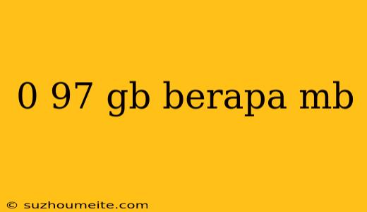 0 97 Gb Berapa Mb