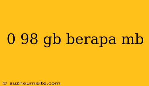 0 98 Gb Berapa Mb