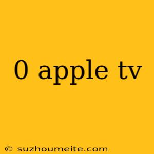 0 Apple Tv