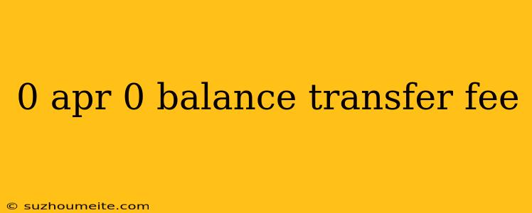 0 Apr 0 Balance Transfer Fee