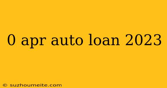 0 Apr Auto Loan 2023