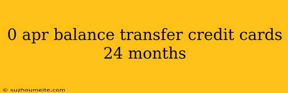 0 Apr Balance Transfer Credit Cards 24 Months