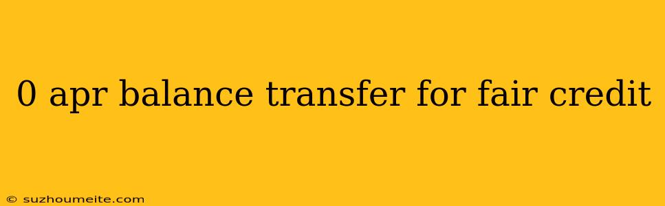 0 Apr Balance Transfer For Fair Credit