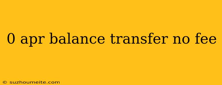 0 Apr Balance Transfer No Fee