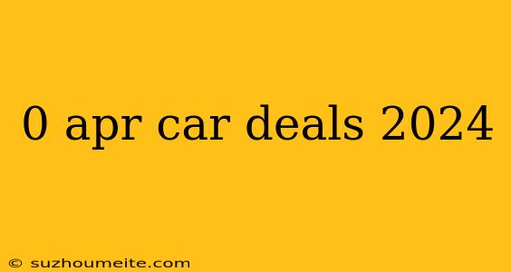 0 Apr Car Deals 2024