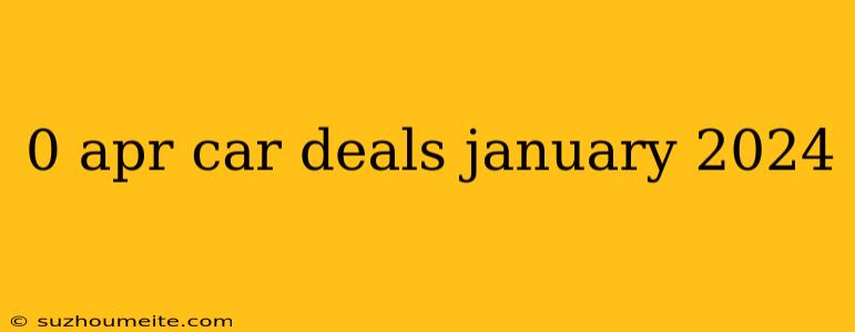 0 Apr Car Deals January 2024