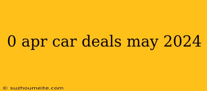 0 Apr Car Deals May 2024