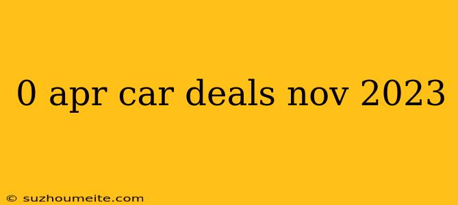 0 Apr Car Deals Nov 2023