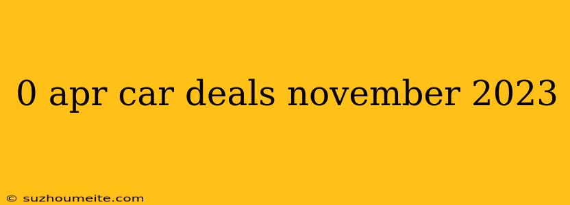 0 Apr Car Deals November 2023