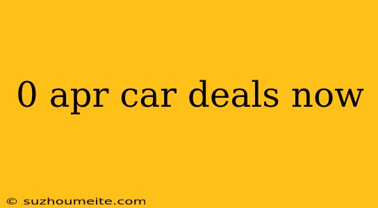 0 Apr Car Deals Now