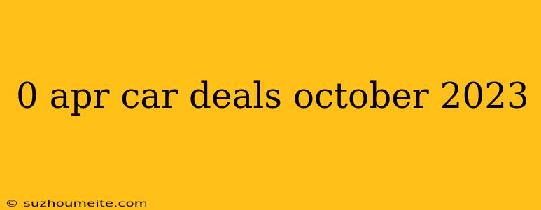 0 Apr Car Deals October 2023