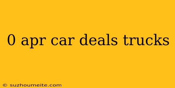 0 Apr Car Deals Trucks