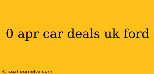 0 Apr Car Deals Uk Ford