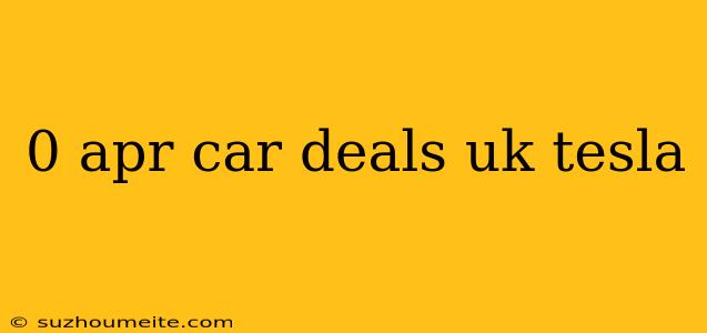 0 Apr Car Deals Uk Tesla