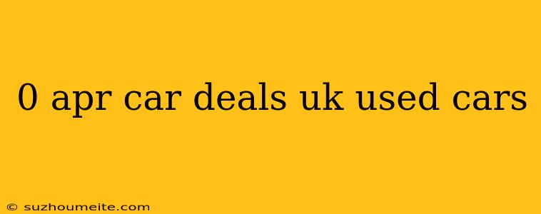 0 Apr Car Deals Uk Used Cars