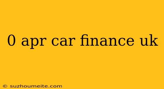 0 Apr Car Finance Uk