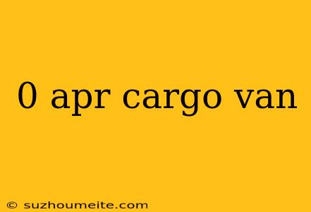 0 Apr Cargo Van