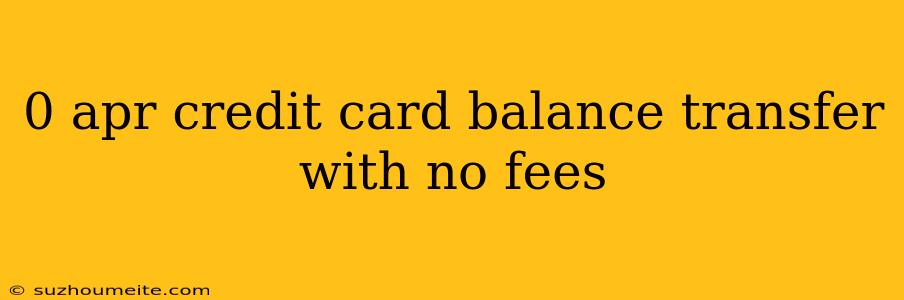 0 Apr Credit Card Balance Transfer With No Fees