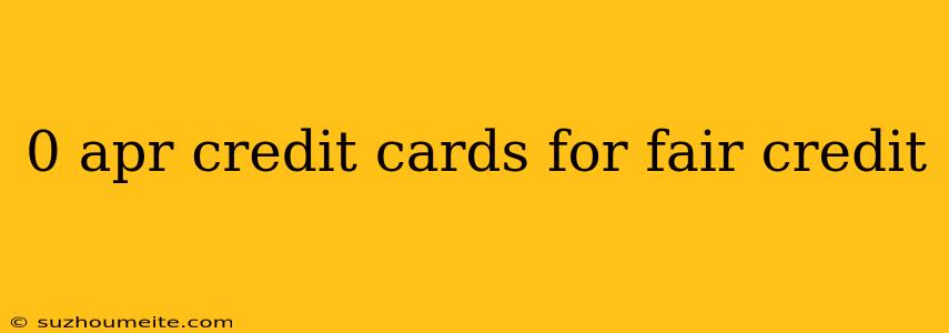 0 Apr Credit Cards For Fair Credit