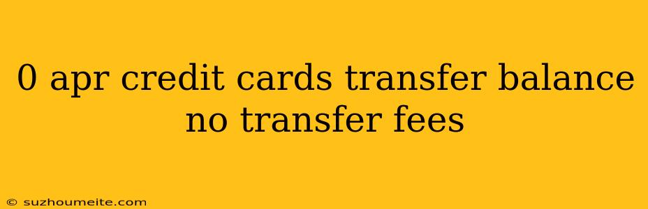 0 Apr Credit Cards Transfer Balance No Transfer Fees