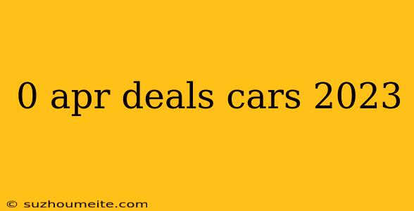 0 Apr Deals Cars 2023