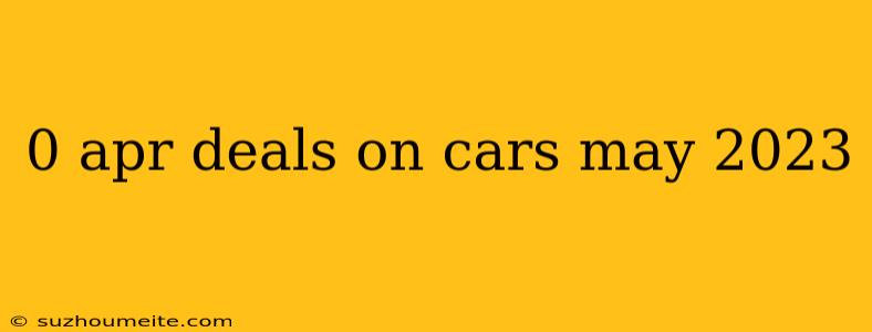 0 Apr Deals On Cars May 2023