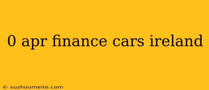 0 Apr Finance Cars Ireland