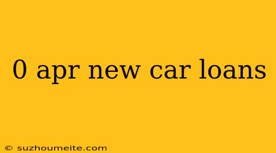 0 Apr New Car Loans