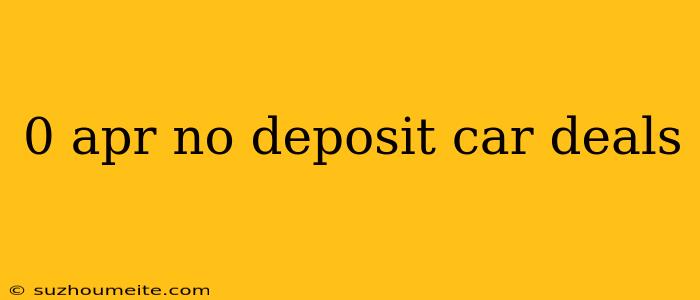 0 Apr No Deposit Car Deals