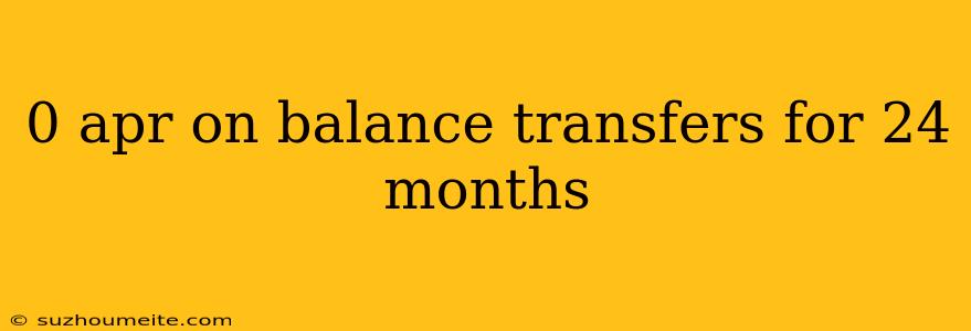 0 Apr On Balance Transfers For 24 Months