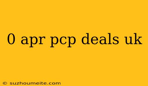 0 Apr Pcp Deals Uk