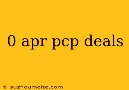 0 Apr Pcp Deals