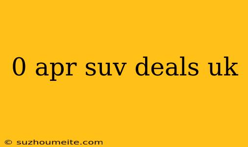 0 Apr Suv Deals Uk