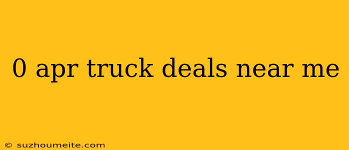 0 Apr Truck Deals Near Me