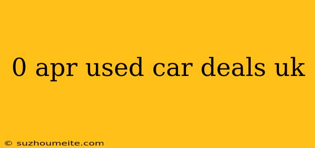 0 Apr Used Car Deals Uk