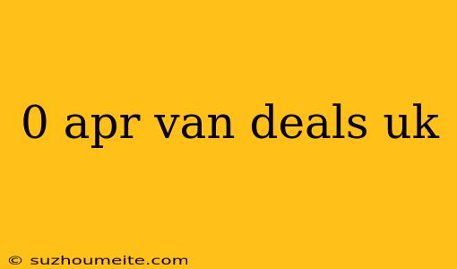 0 Apr Van Deals Uk