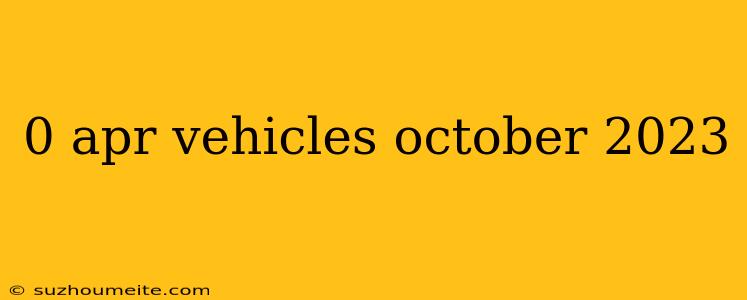 0 Apr Vehicles October 2023