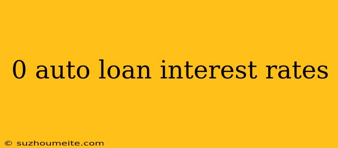 0 Auto Loan Interest Rates