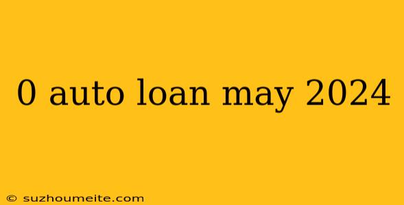 0 Auto Loan May 2024