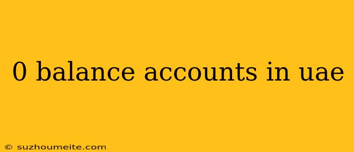 0 Balance Accounts In Uae