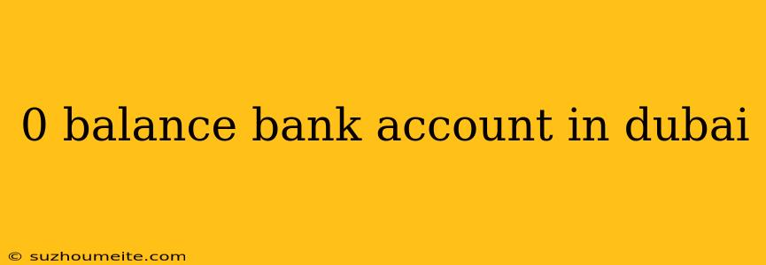 0 Balance Bank Account In Dubai