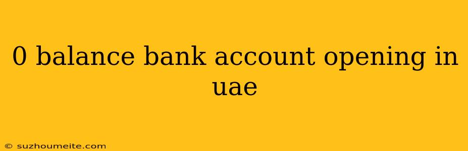 0 Balance Bank Account Opening In Uae