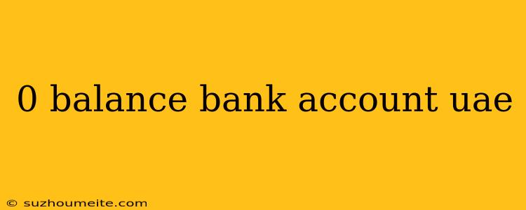 0 Balance Bank Account Uae