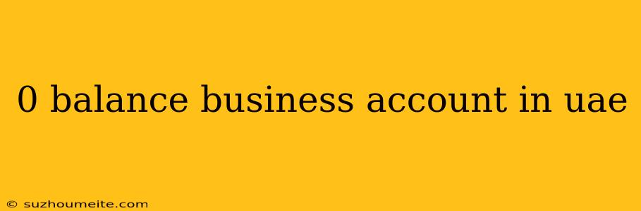 0 Balance Business Account In Uae