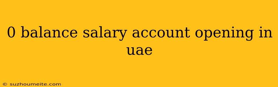 0 Balance Salary Account Opening In Uae