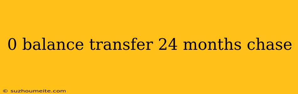 0 Balance Transfer 24 Months Chase