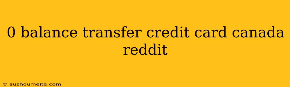 0 Balance Transfer Credit Card Canada Reddit