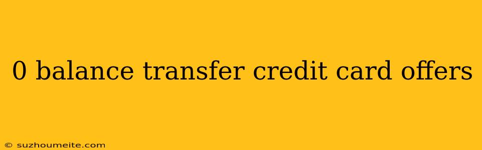 0 Balance Transfer Credit Card Offers